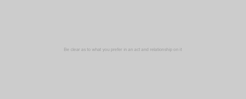 Be clear as to what you prefer in an act and relationship on it